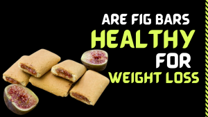 Are fig bars healthy for weight loss