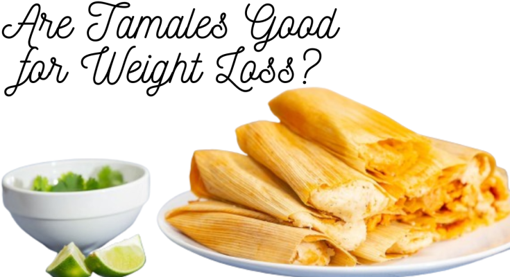 Are Tamales Good for Weight Loss?