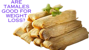 Are Tamales Good for Weight Loss?